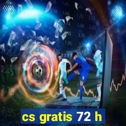 cs gratis 72 h